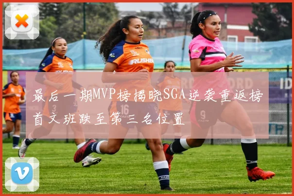 最后一期MVP榜揭晓SGA逆袭重返榜首文班跌至第三名位置